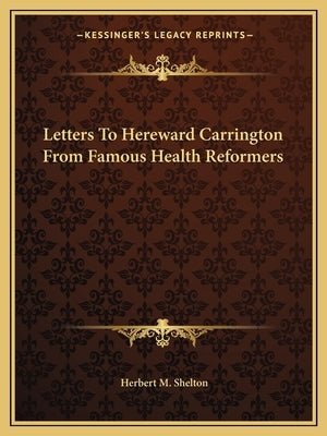 Letters to Hereward Carrington from Famous Health Reformers by Shelton, Herbert M.