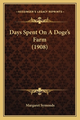 Days Spent on a Doge's Farm (1908) by Symonds, Margaret