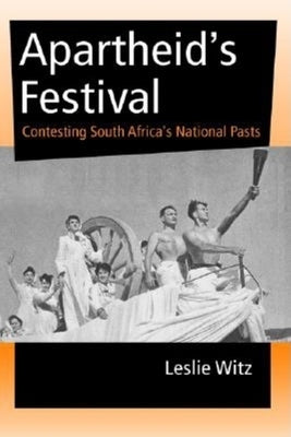 Apartheid's Festival: Contesting South Africa's National Pasts by Witz, Leslie