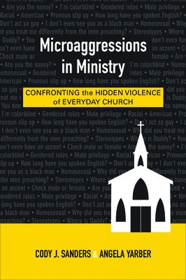 Microaggressions in Ministry: Confronting the Hidden Violence of Everyday Church by Sanders, Cody J.