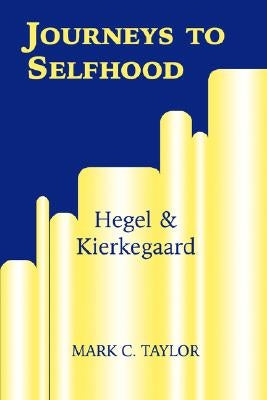 Journeys to Selfhood: Hegel and Kierkegaard by Taylor, Mark C.