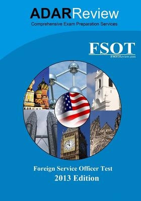 Foreign Service Officer Test (FSOT) 2013 Edition: Complete Study Guide to the Written Exam and Oral Assessment by Review, Adar