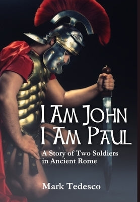 I am John I am Paul: A Story of Two Soldiers in Ancient Rome by Tedesco, Mark