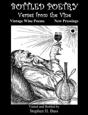 Bottled Poetry: Verses from the Vine: Vintage Wine Poems - New Pressings by Bass, Stephen H.