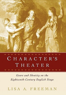 Character's Theater: Genre and Identity on the Eighteenth-Century English Stage by Freeman, Lisa A.