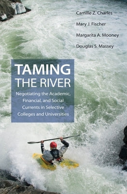 Taming the River: Negotiating the Academic, Financial, and Social Currents in Selective Colleges and Universities by Charles, Camille Z.