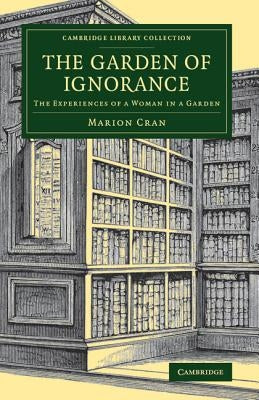 The Garden of Ignorance: The Experiences of a Woman in a Garden by Cran, Marion