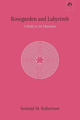 Rosegarden and Labyrinth: A Study in Art Education by Read, Herbert
