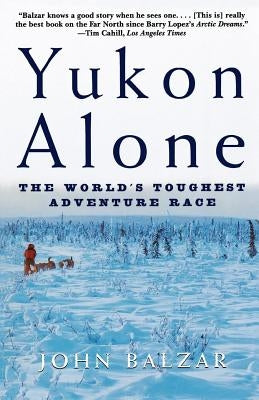 Yukon Alone: The World's Toughest Adventure Race by Balzar, John