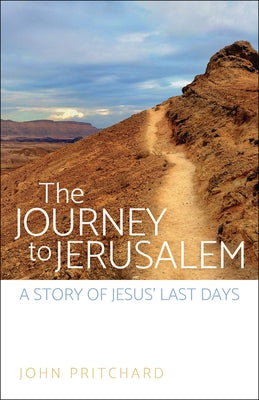 The Journey to Jerusalem: A Story of Jesus' Last Days by Pritchard, John