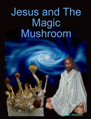 Jesus and The Magic Mushroom by Williams, Sean