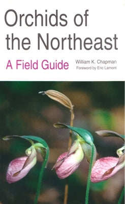 Orchids of the Northeast: A Field Guide by Chapman, William