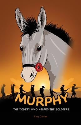 Murphy the Donkey who helped the Soldiers by Curran, Amy