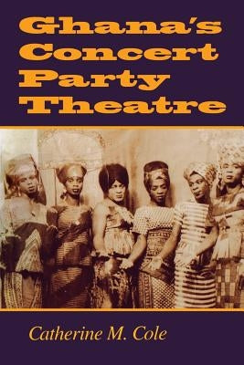 Ghana's Concert Party Theatre by Cole, Catherine M.