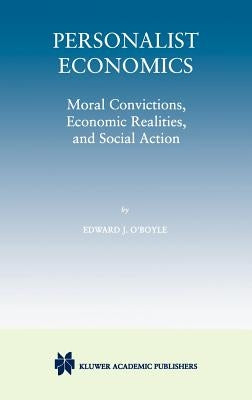 Personalist Economics: Moral Convictions, Economic Realities, and Social Action by O'Boyle, Edward J.