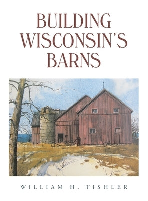 Building Wisconsin's Barns by Tishler, William H.