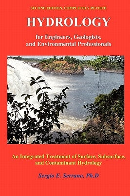 Hydrology for Engineers, Geologists, and Environmental Professionals: An Integrated Treatment of Surface, Subsurface, and Contaminant Hydrology. by Serrano, Sergio E.