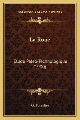 La Roue: Etude Paleo-Technologique (1900) by Forestier, G.