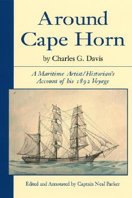 Around Cape Horn: A Maritime Artist/Historian's Account of His 1892 Voyage by Davis, Charles