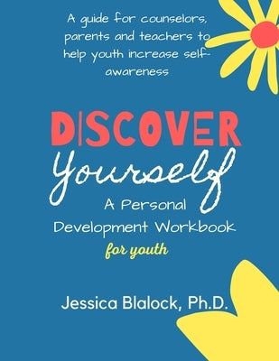 Discover Yourself: A Personal Development Workbook for YOUTH.: 5 Quick and Easy Steps to Self Discovery! by Blalock, Jessica