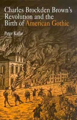 Charles Brockden Brown's Revolution and the Birth of American Gothic by Kafer, Peter