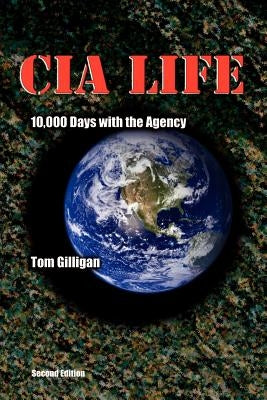 CIA Life: 10,000 Days with the Agency by Gilligan, Tom