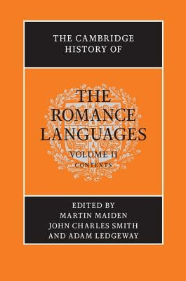The Cambridge History of the Romance Languages: Volume 2, Contexts by Maiden, Martin
