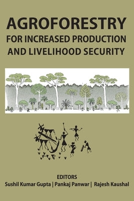 Agroforestry for Increased Production & Livelihood Security by Sushil Kumar Gupta