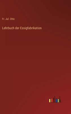 Lehrbuch der Essigfabrikation by Otto, Jul