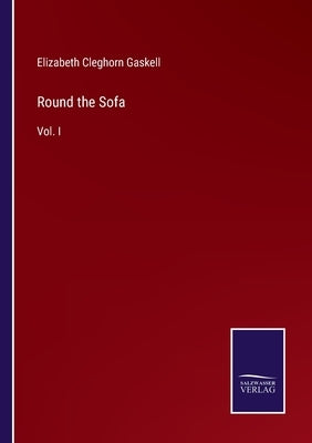 Round the Sofa: Vol. I by Gaskell, Elizabeth Cleghorn