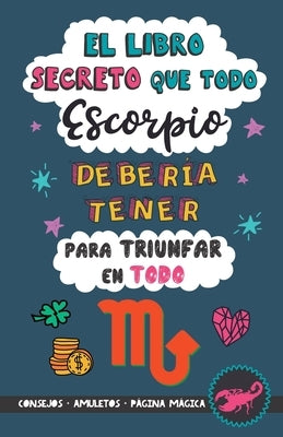 El libro secreto que todo Escorpio debería tener para triunfar en todo: Horóscopo Escorpio: consejos, dinero, amor, amuletos y más. Un Libro de Astrol by Stars, Eve