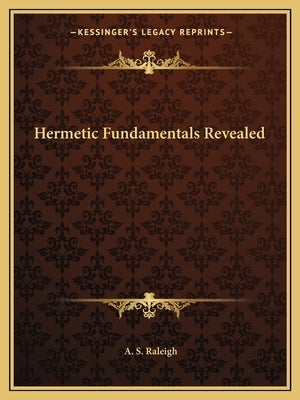 Hermetic Fundamentals Revealed by Raleigh, A. S.