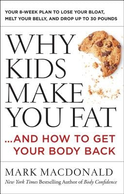 Why Kids Make You Fat: ...and How to Get Your Body Back by MacDonald, Mark