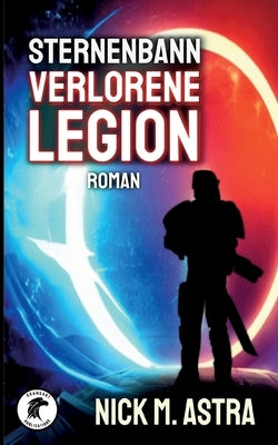 Sternenbann - Verlorene Legion: Der Zorn der Totgeglaubten lodert ewig by M. Astra, Nick