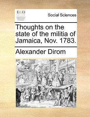 Thoughts on the State of the Militia of Jamaica, Nov. 1783. by Dirom, Alexander