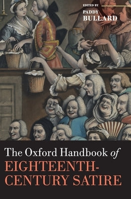 The Oxford Handbook of Eighteenth-Century Satire by Bullard, Paddy