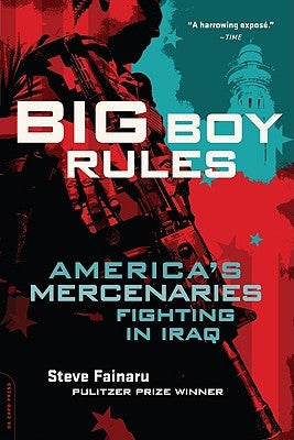 Big Boy Rules: America's Mercenaries Fighting in Iraq by Fainaru, Steve