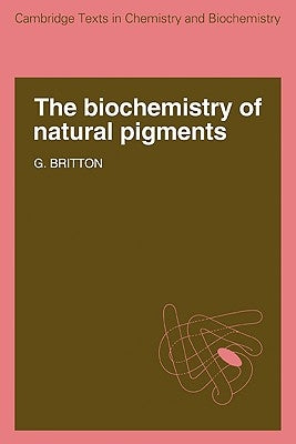 The Biochemistry of Natural Pigments by Britton, G.