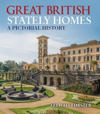 Great British Stately Homes: A Pictorial History by Forster, Felicity