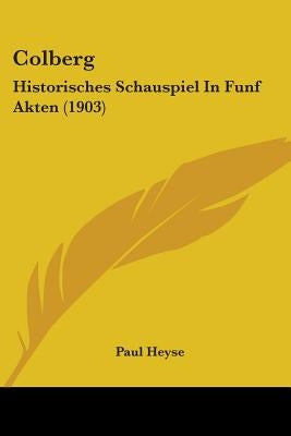 Colberg: Historisches Schauspiel In Funf Akten (1903) by Heyse, Paul