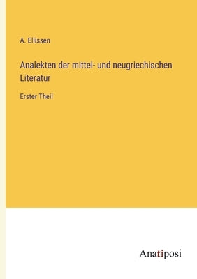 Analekten der mittel- und neugriechischen Literatur: Erster Theil by Ellissen, A.