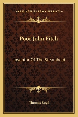 Poor John Fitch: Inventor of the Steamboat by Boyd, Thomas