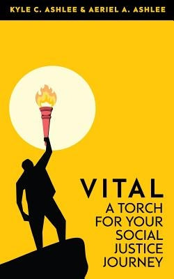 Vital: A Torch For Your Social Justice Journey by Ashlee, Aeriel a.