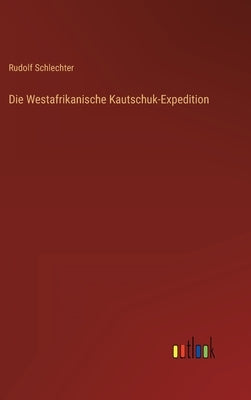 Die Westafrikanische Kautschuk-Expedition by Schlechter, Rudolf