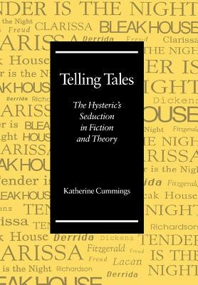 Telling Tales: The Hysteric's Seduction in Fiction and Theory by Cummings, Katherine