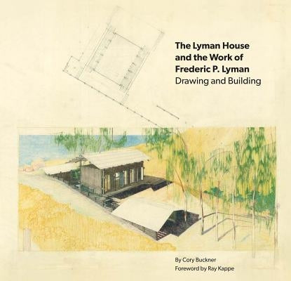 The Lyman House and the Work of Frederic P. Lyman: Drawing and Building by Buckner, Cory