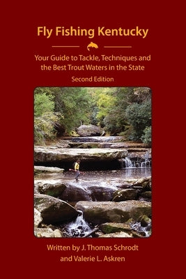Fly Fishing Kentucky: Your Guide to Tackle, Techniques and the Best Trout Waters in the State by Schrodt, J. Thomas