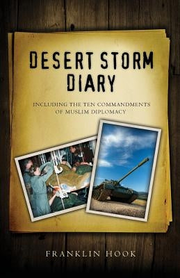 Desert Storm Diary: Including the Ten Commandments of Muslim Diplomacy by Hook, W. Franklin