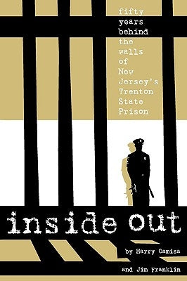 Inside Out: Fifty Years Behind the Walls of New Jersey's Trenton State Prison by Camisa, Harry