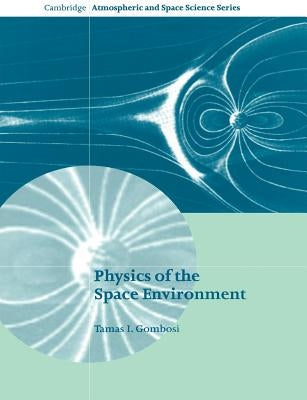 Physics of the Space Environment by Gombosi, Tamas I.